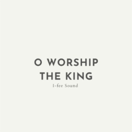 O Worship The King | Boomplay Music