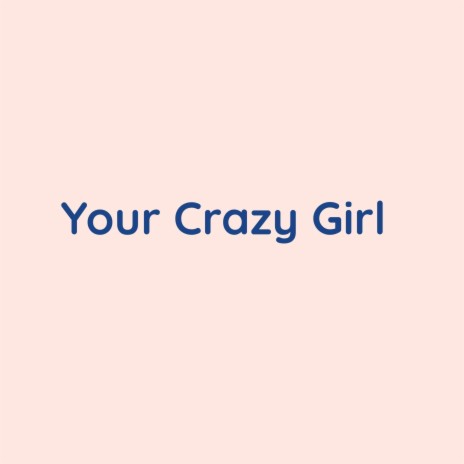 Your Crazy Girl | Boomplay Music