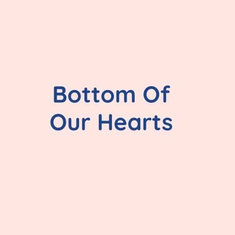 Bottom of Our Hearts | Boomplay Music