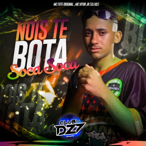 NOIS TE BOTA SOCA SOCA ft. MC Fefe Original, MC Vitor JR & Dj K9 | Boomplay Music