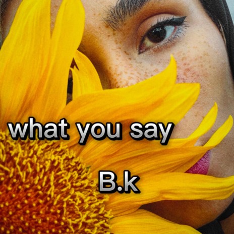 what you say | Boomplay Music