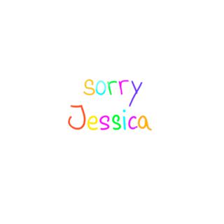 sorry jessica