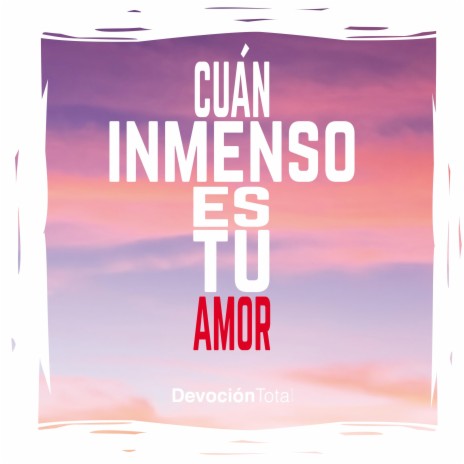 Cuán Inmenso Es Tu Amor