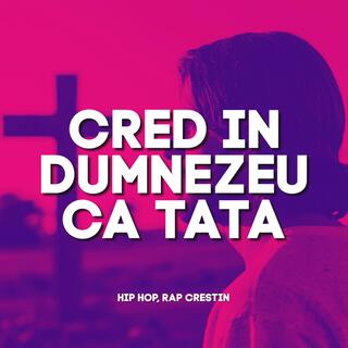 Cred In Dumnezeu Ca Tata, Hip Hop Rap Crestin