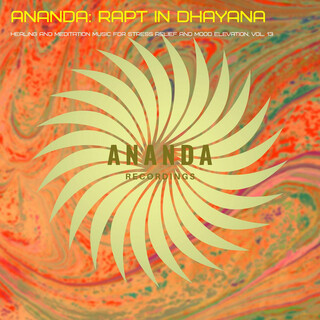 Ananda: Rapt in Dhayana (Healing and Meditation Music for Stress Relief and Mood Elevation), Vol. 13