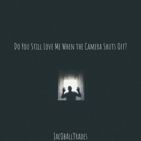 Do You Still Love Me When The Camera Shuts Off? | Boomplay Music