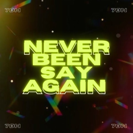 NEVER BEEN SAY AGAIN | Boomplay Music