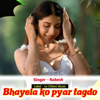 Bhayela Ko Pyar Tagdo