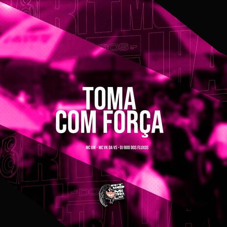 Toma Com Força ft. MC VK DA VS & DJ Boo dos fluxos | Boomplay Music