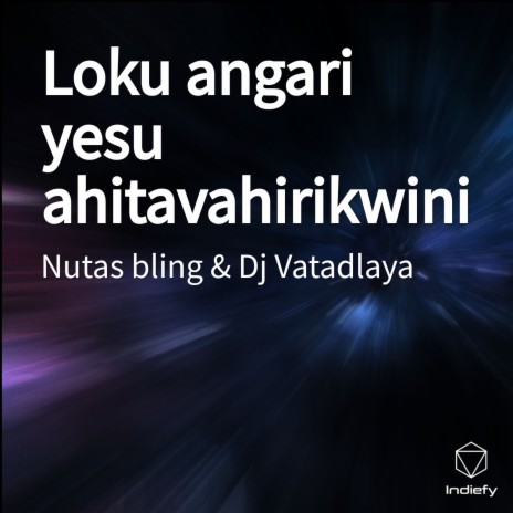 Loku angari yesu ahitavahirikwini ft. Dj Vatadlaya | Boomplay Music