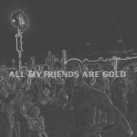 All My Friends Are Gold (Sped Up)