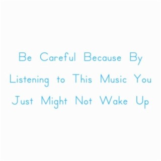 Be Careful Because By Listening to This Music You Just Might Not Wake Up