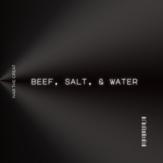 Beef, Salt, & Water