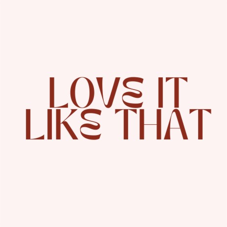 LOVE IT LIKE THAT | Boomplay Music