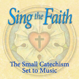 Sing the Faith: The Small Catechism Set to Music