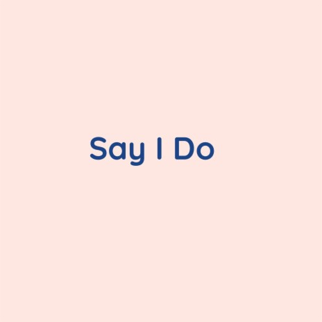 Say I Do | Boomplay Music