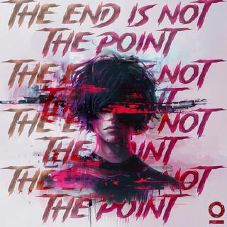 The End Is Not The Point