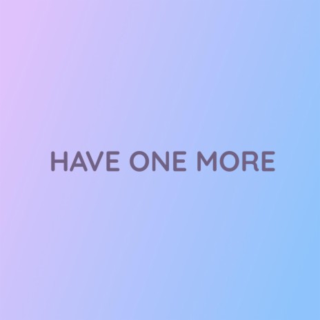 HAVE ONE MORE | Boomplay Music