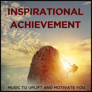 Inspirational Achievement: Music to Uplift and Motivate You