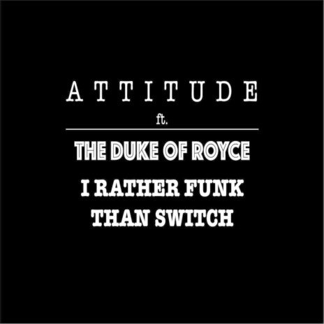 I'd Rather Funk Than Switch ft. The Duke of Royce | Boomplay Music