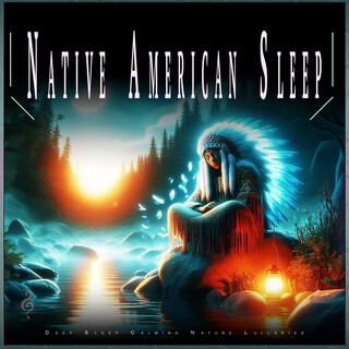 Native American Sleep: Deep Sleep Calming Nature Lullabies