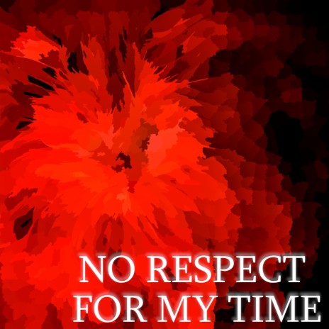 NO RESPECT FOR MY TIME | Boomplay Music