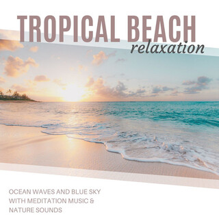 Tropical Beach Relaxation: Ocean waves and Blue Sky with Meditation Music & Nature Sounds