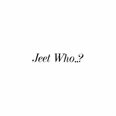 Jeet Who..?