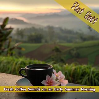 Fresh Coffee Sounds on an Early Summer Morning