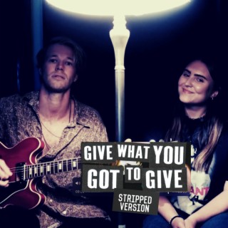 Give What You Got to Give (Stripped Version)