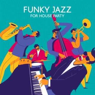 Funky Jazz For House Party: Relax and Enjoy, Get in Good Mood, Groovy Rythms, Weekend Time