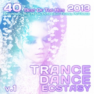 Trance Dance Ecstasy, Vol. 1 2013 (40 Best Of Top Hits, Progressive, Acid House, Psychedelic Techno)