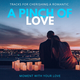 A Pinch of Love: Tracks for Cherishing a Romantic Moment with Your Love