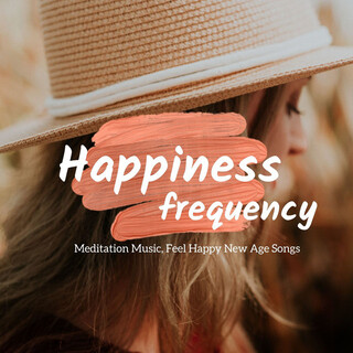 Happiness Frequency: Meditation Music, Feel Happy New Age Songs