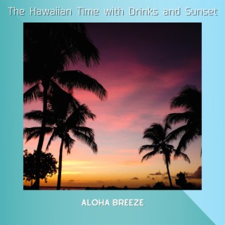 The Hawaiian Time with Drinks and Sunset
