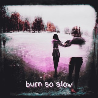 Burn So Slow