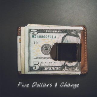 Five Dollars & Change