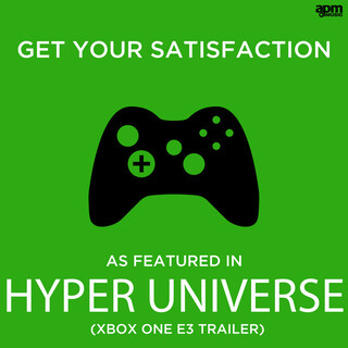 Get Your Satisfaction (As Featured in "Hyper Universe" Xbox One E3 Trailer)