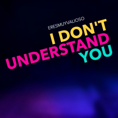 I Don't Understand You | Boomplay Music