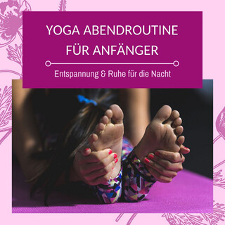 Yoga Abendroutine für Anfänger: Entspannung & Ruhe für die Nacht