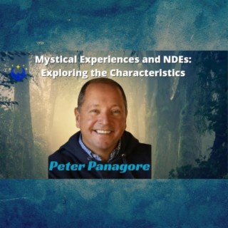 Mystical Experiences and NDEs:  Exploring the Characteristics with Rev. Peter Pantagore