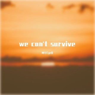 we can't survive