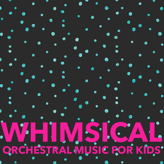 Whimsical: Orchestral Music for Kids