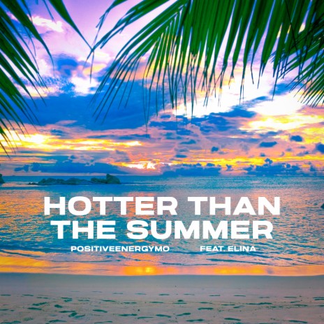 Hotter Than the Summer ft. Elina | Boomplay Music