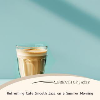 Refreshing Cafe Smooth Jazz on a Summer Morning