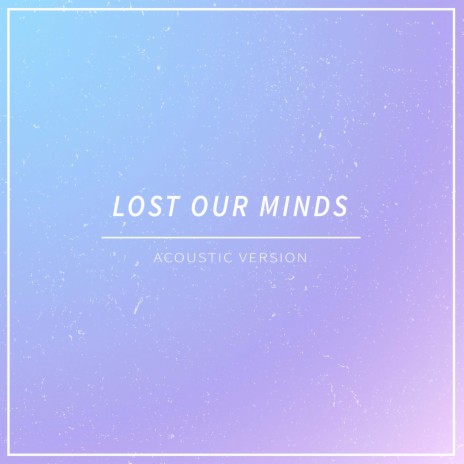 Lost Our Minds (Acoustic Version)