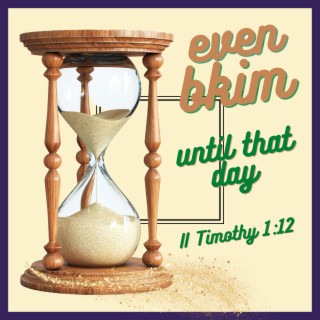 Until That Day (II Timothy 1:12)