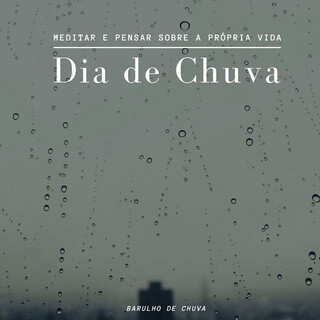 Dia de Chuva: Barulho de Chuva para Meditar e Pensar sobre a Própria Vida