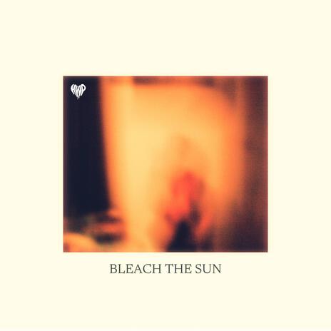 Bleach The Sun | Boomplay Music