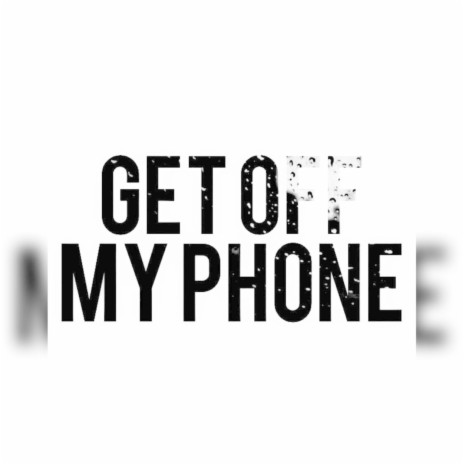 Get Off My Phone (EXCLUSIVE) ft. M.C. BackWoods | Boomplay Music